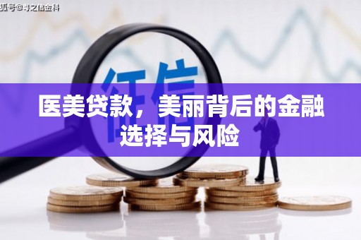 乌审旗医美贷款，美丽背后的金融选择与风险