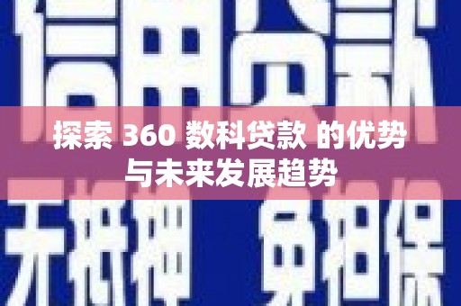 乌审旗探索 360 数科贷款 的优势与未来发展趋势