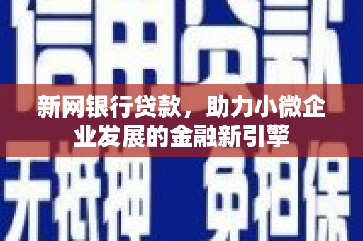 乌审旗新网银行贷款，助力小微企业发展的金融新引擎