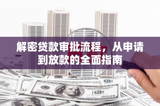 乌审旗解密贷款审批流程，从申请到放款的全面指南