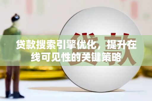 乌审旗贷款搜索引擎优化，提升在线可见性的关键策略