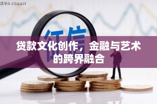 乌审旗贷款文化创作，金融与艺术的跨界融合