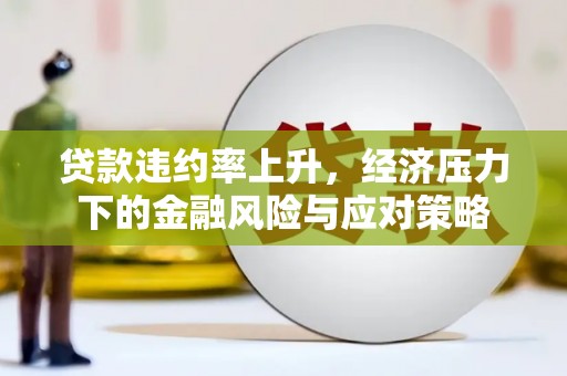 乌审旗贷款违约率上升，经济压力下的金融风险与应对策略