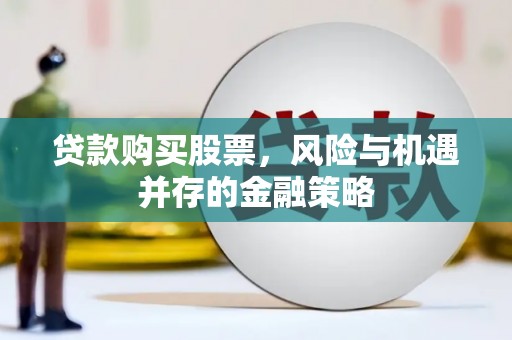 乌审旗贷款购买股票，风险与机遇并存的金融策略