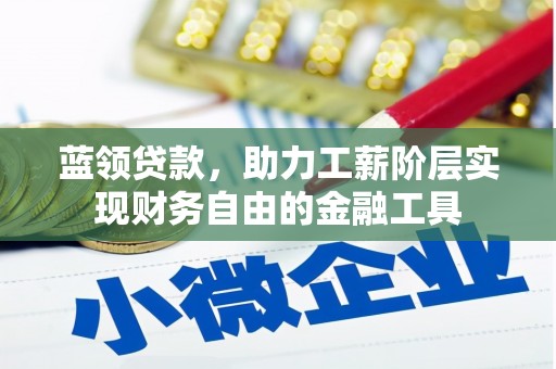 乌审旗蓝领贷款，助力工薪阶层实现财务自由的金融工具