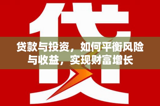 乌审旗贷款与投资，如何平衡风险与收益，实现财富增长