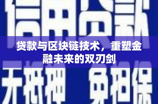 乌审旗贷款与区块链技术，重塑金融未来的双刃剑