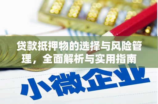 乌审旗贷款抵押物的选择与风险管理，全面解析与实用指南