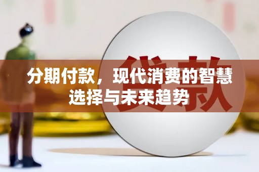乌审旗分期付款，现代消费的智慧选择与未来趋势