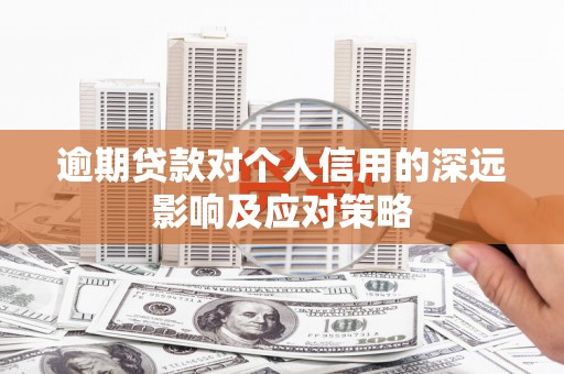 乌审旗逾期贷款对个人信用的深远影响及应对策略