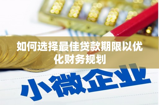 乌审旗如何选择最佳贷款期限以优化财务规划