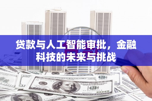 乌审旗贷款与人工智能审批，金融科技的未来与挑战