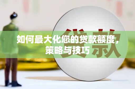 乌审旗如何最大化您的贷款额度，策略与技巧