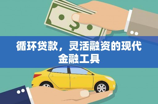 乌审旗循环贷款，灵活融资的现代金融工具
