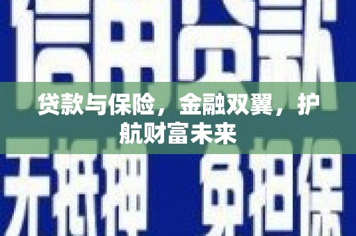 乌审旗贷款与保险，金融双翼，护航财富未来