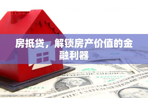 乌审旗房抵贷，解锁房产价值的金融利器