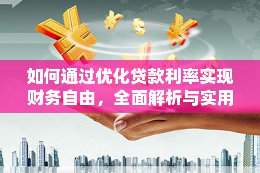 乌审旗如何通过优化贷款利率实现财务自由，全面解析与实用策略