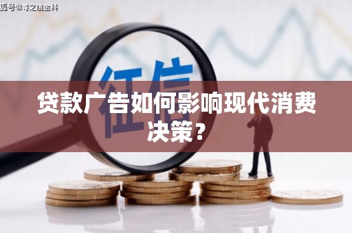 乌审旗贷款广告如何影响现代消费决策？