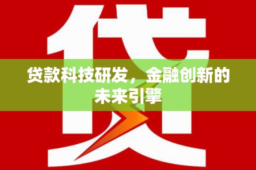 乌审旗贷款科技研发，金融创新的未来引擎