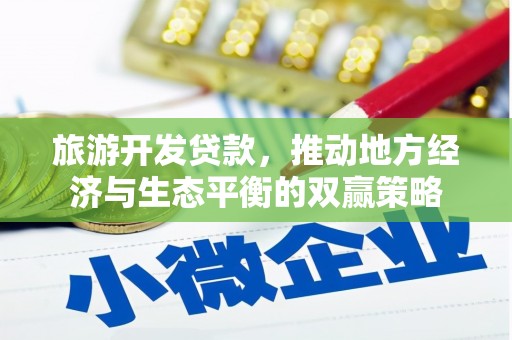 乌审旗旅游开发贷款，推动地方经济与生态平衡的双赢策略