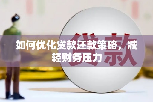 乌审旗如何优化贷款还款策略，减轻财务压力