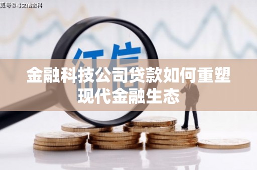 乌审旗金融科技公司贷款如何重塑现代金融生态