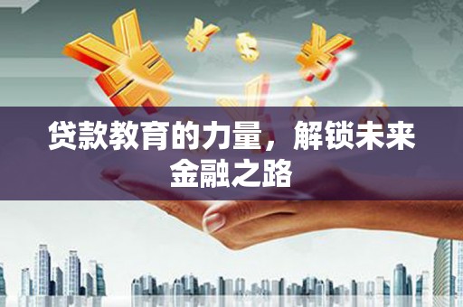乌审旗贷款教育的力量，解锁未来金融之路