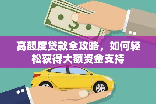乌审旗高额度贷款全攻略，如何轻松获得大额资金支持