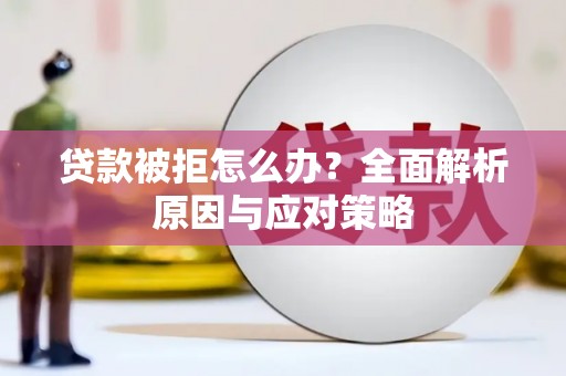 乌审旗贷款被拒怎么办？全面解析原因与应对策略