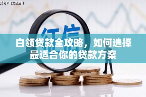 乌审旗白领贷款全攻略，如何选择最适合你的贷款方案